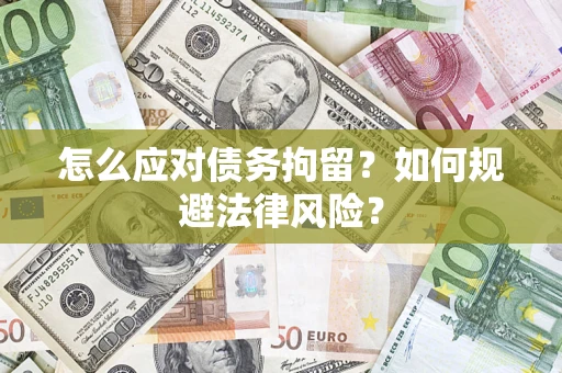 武汉怎么应对债务拘留？如何规避法律风险？